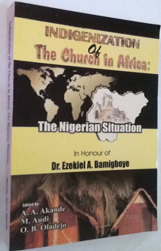 Indigenization of the Church in Africa: The Nigerian Situation. Essays in Honour of Rev. Dr. E A. Bamigboye