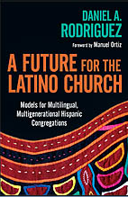 A Future for the Latino Church: Models for Multilingual, Multigenerational Hispanic Congregations