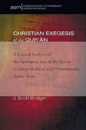 Christian Exegesis of the Qur’an: A Critical Analysis of the Apologetic Use of the Qur’an in Select Medieval and Contemporary Arabic Texts