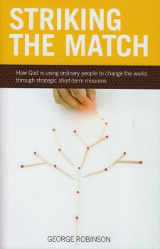 Striking the Match: How God Is Using Ordinary People to Change the World Through Short-Term Missions