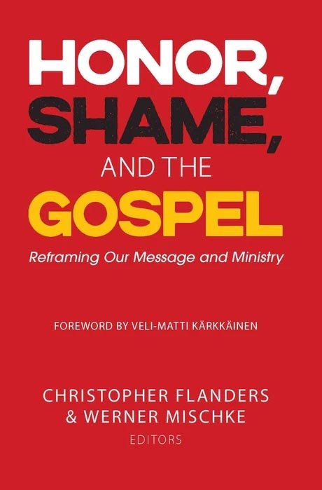 Honor, Shame, and the Gospel: Reframing Our Message and Ministry