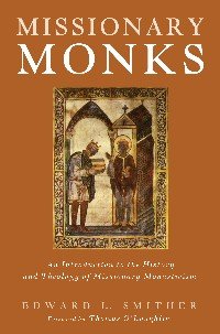 Missionary Monks: An Introduction to the History and Theology of Missionary Monasticism