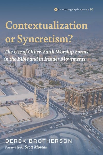 Contextualization or Syncretism? The Use of Other-Faith Worship Forms in the Bible and in Insider Movements
