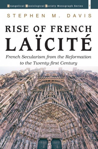 Rise of French Laicite: French Secularism from the Reformation to the Twenty-first Century